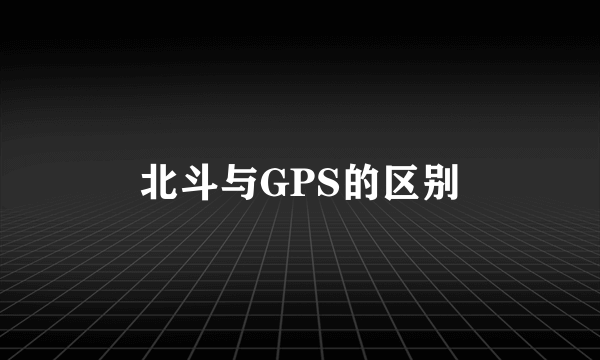 北斗与GPS的区别