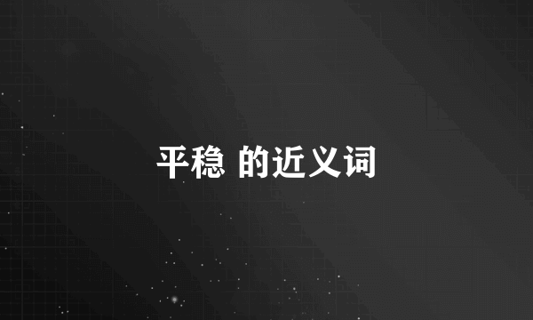 平稳 的近义词