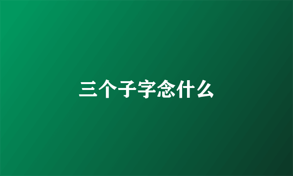 三个子字念什么