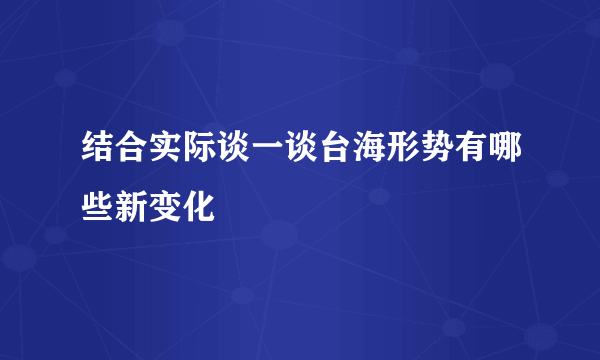 结合实际谈一谈台海形势有哪些新变化