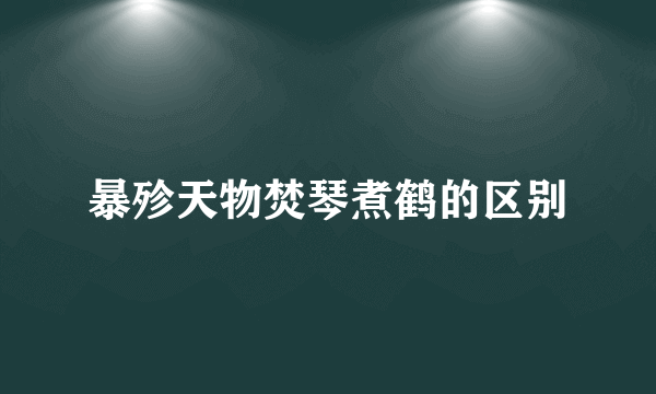 暴殄天物焚琴煮鹤的区别