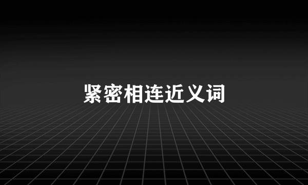 紧密相连近义词