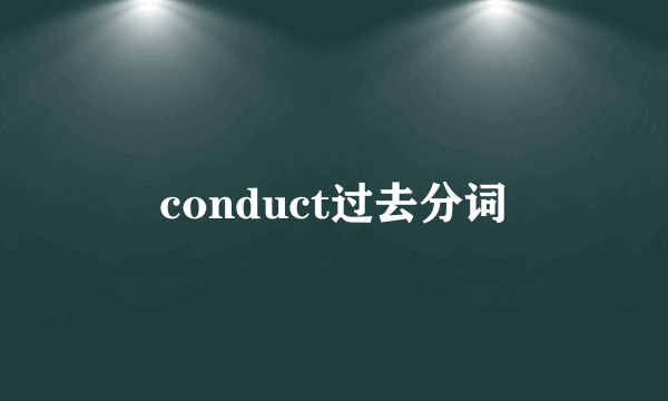conduct过去分词