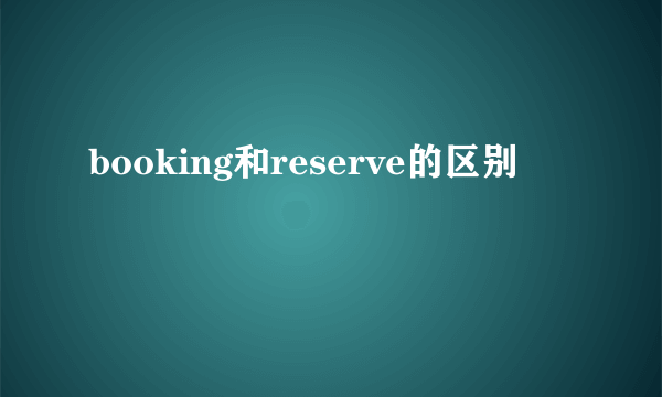 booking和reserve的区别