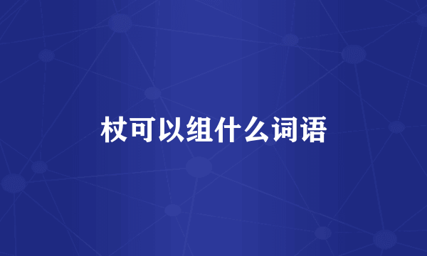 杖可以组什么词语