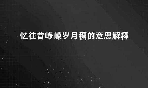 忆往昔峥嵘岁月稠的意思解释