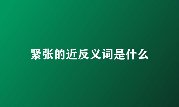 紧张的近反义词是什么