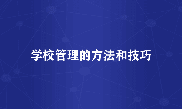 学校管理的方法和技巧