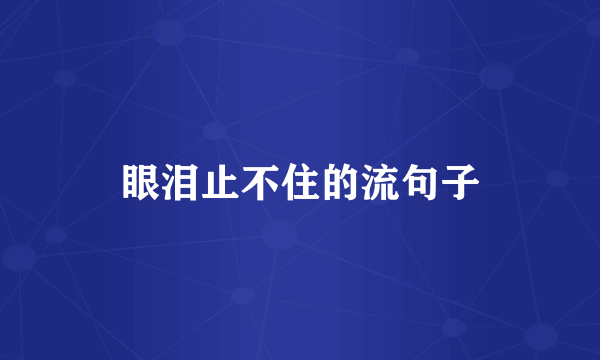 眼泪止不住的流句子