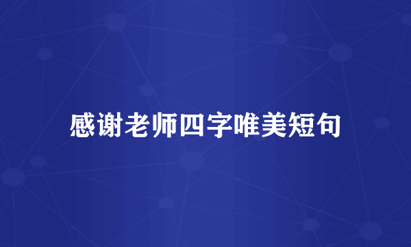 感谢老师四字唯美短句