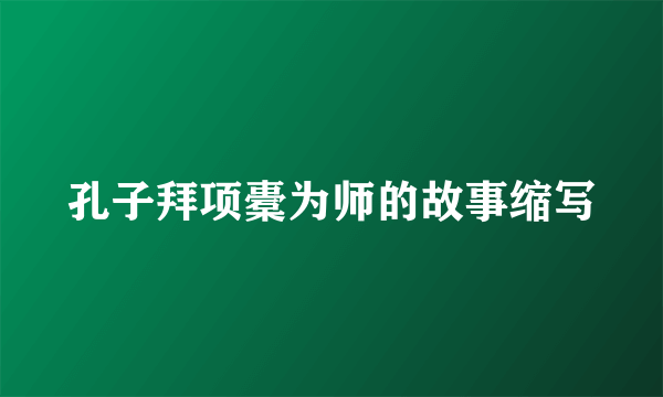 孔子拜项橐为师的故事缩写