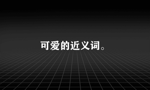 可爱的近义词。