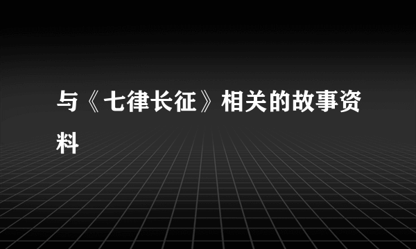 与《七律长征》相关的故事资料