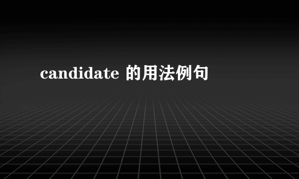 candidate 的用法例句