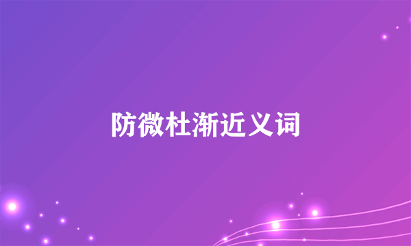 防微杜渐近义词