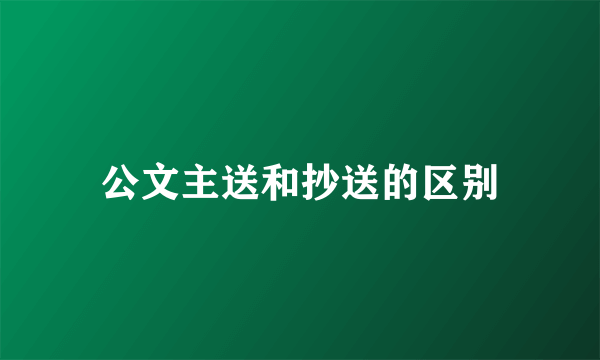 公文主送和抄送的区别