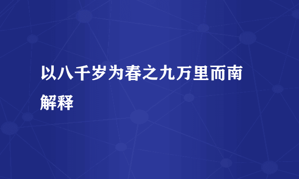 以八千岁为春之九万里而南 解释