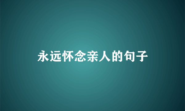 永远怀念亲人的句子