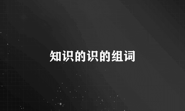 知识的识的组词
