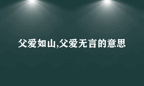 父爱如山,父爱无言的意思