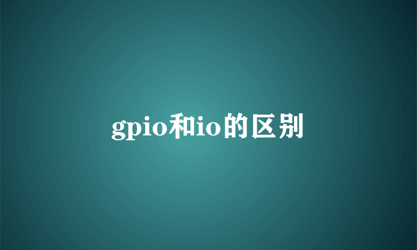 gpio和io的区别