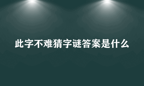 此字不难猜字谜答案是什么