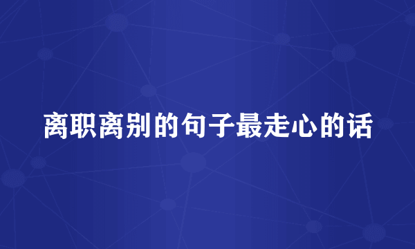 离职离别的句子最走心的话