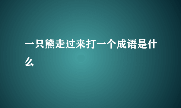 一只熊走过来打一个成语是什么