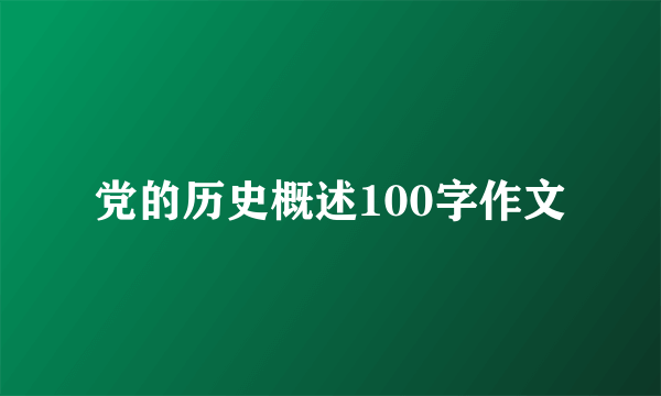 党的历史概述100字作文