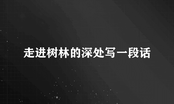 走进树林的深处写一段话