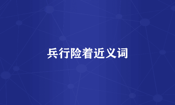 兵行险着近义词