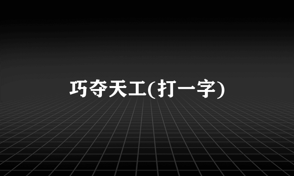 巧夺天工(打一字)
