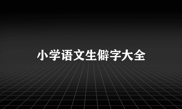 小学语文生僻字大全
