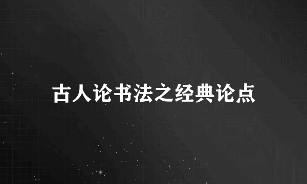 古人论书法之经典论点