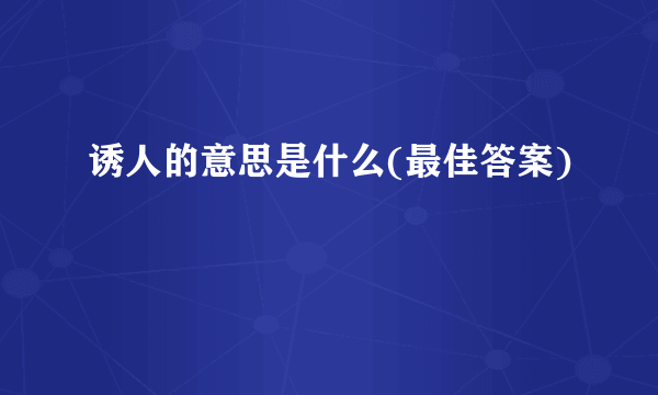 诱人的意思是什么(最佳答案)