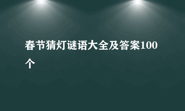 春节猜灯谜语大全及答案100个