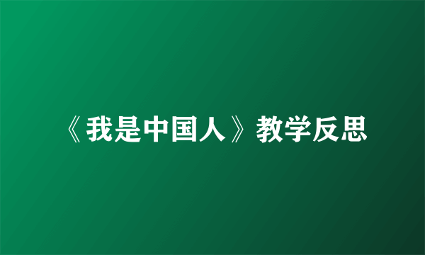 《我是中国人》教学反思
