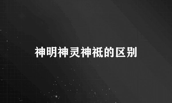 神明神灵神祗的区别