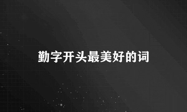 勤字开头最美好的词
