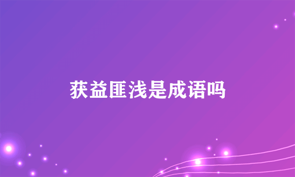 获益匪浅是成语吗