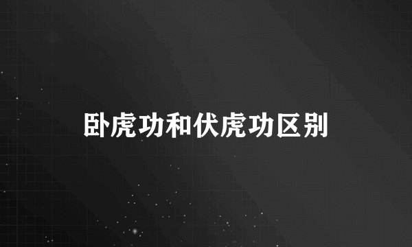 卧虎功和伏虎功区别