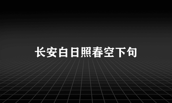 长安白日照春空下句