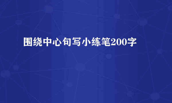 围绕中心句写小练笔200字