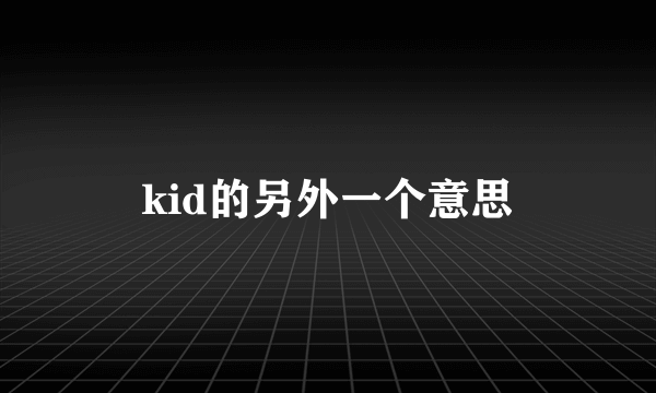 kid的另外一个意思
