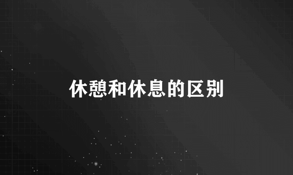 休憩和休息的区别