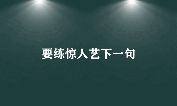 要练惊人艺下一句