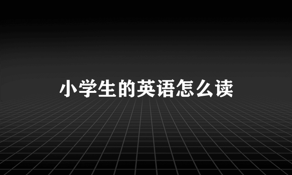 小学生的英语怎么读