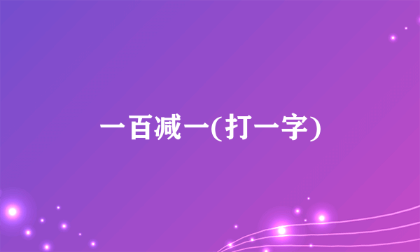 一百减一(打一字)