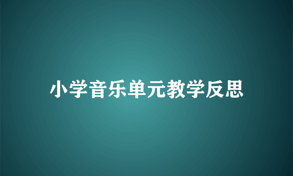小学音乐单元教学反思