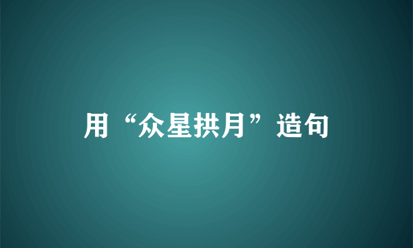 用“众星拱月”造句
